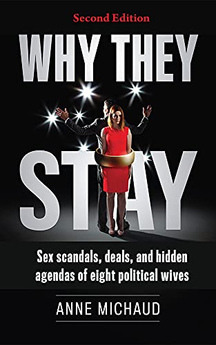 Why They Stay: Sex Scandals, Deals, and Hidden Agendas of Eight Political Wives